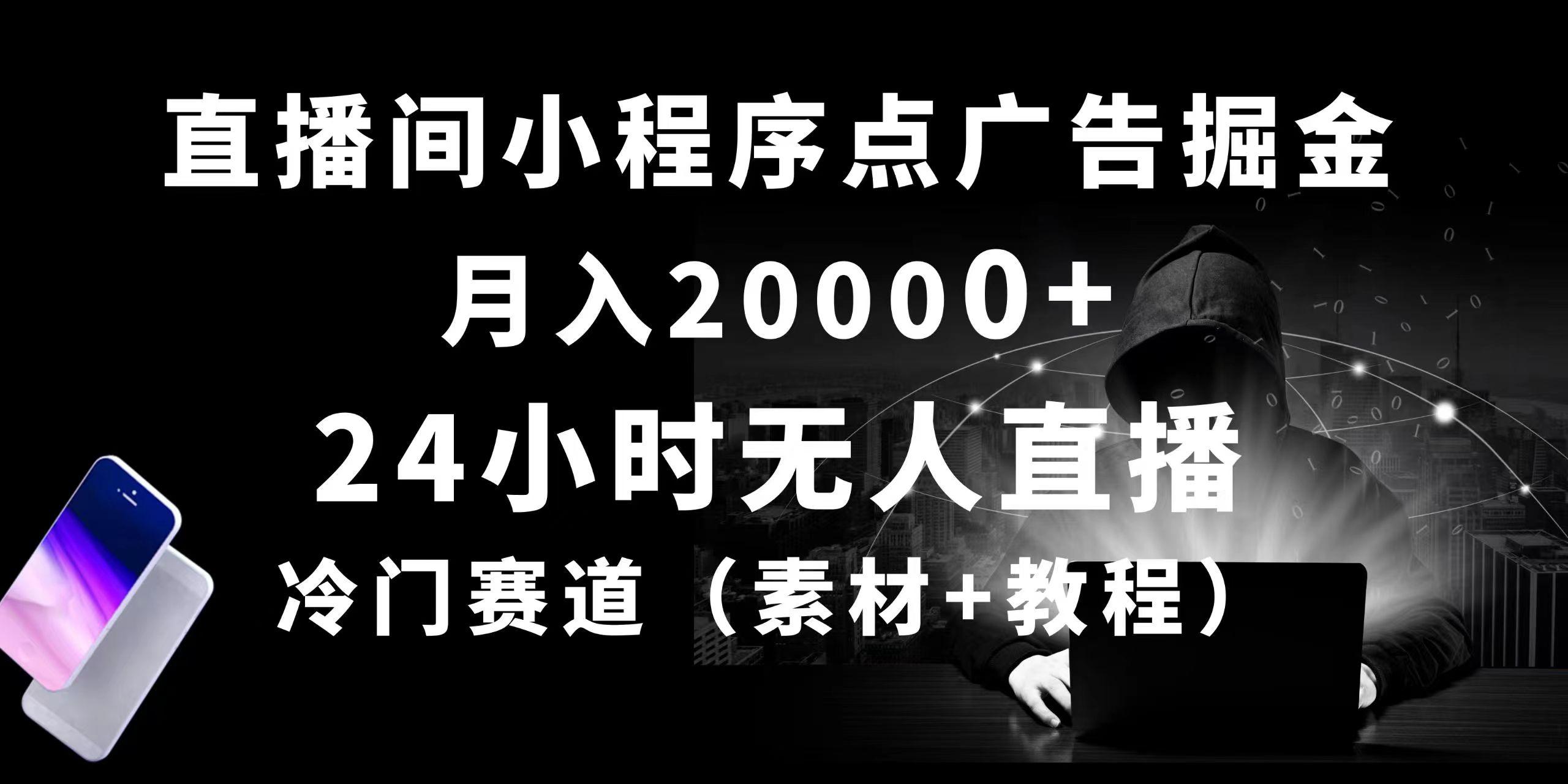 24小时无人直播小程序点广告掘金, 月入20000+,冷门赛道,起好猛,独...-吾爱云课堂