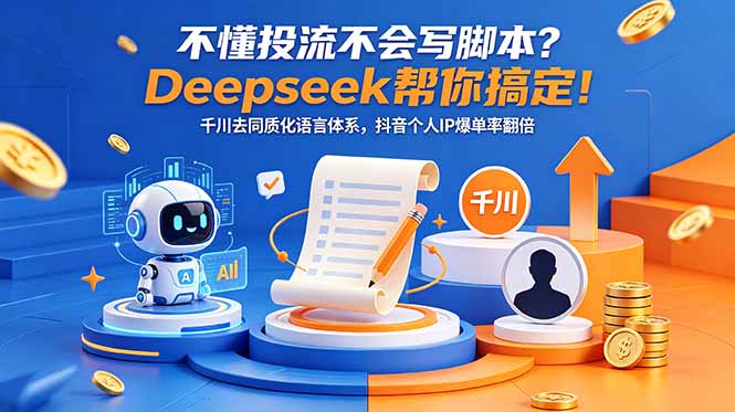 不懂投流不会写脚本?Deepseek帮你搞定!千川去同质化语言体系,抖音个人IP爆单率翻倍-吾爱云课堂