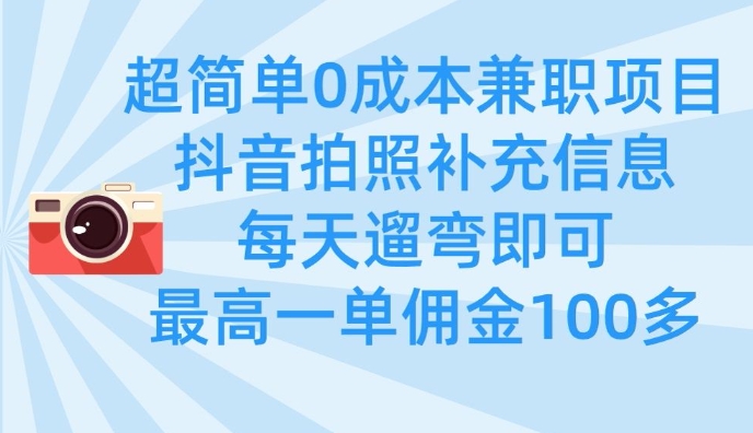 超简单0成本兼职项目,拍照补充信息,每天遛弯即可,最高一单佣金100多-吾爱云课堂