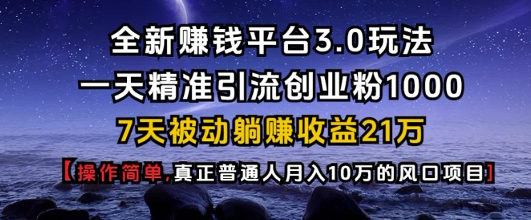 全新赚钱平台3.0玩法一天精准引流创业粉1000.7天被动躺Z收益21W【仅揭秘】-吾爱云课堂