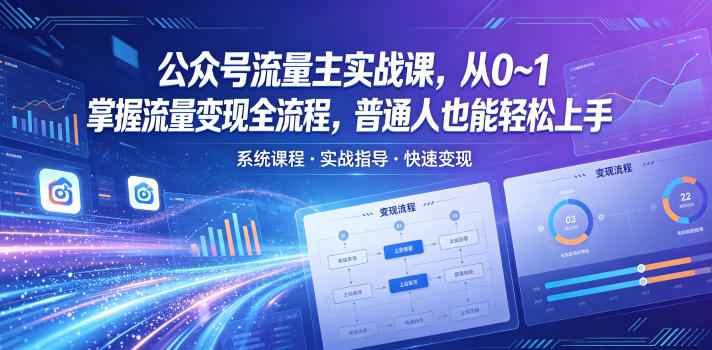 公众号流量主实战课，从0~1掌握流量变现全流程，普通人也能轻松上手-吾爱云课堂