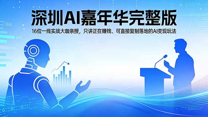 2026深圳AI嘉年华完整版：16位一线实战大咖亲授，只讲正在赚钱、可直接复制落地的AI变现玩法-吾爱云课堂