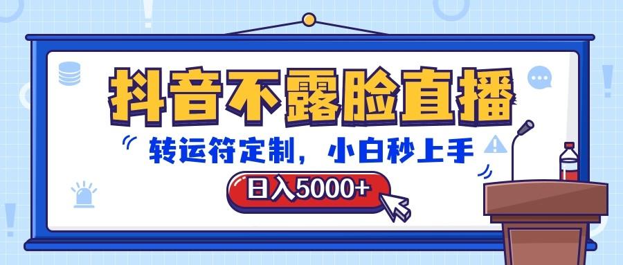 抖音不露脸直播,转运符定制,日入5000+,小白秒上手-吾爱云课堂