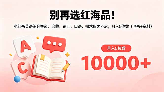 别再选红海品！小红书英语细分赛道：启蒙、词汇、口语，需求取之不尽，月入5位数(飞书+资料-吾爱云课堂