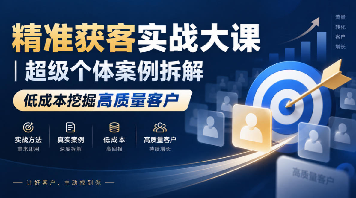 精准获客实战大课｜超级个体案例拆解，低成本挖掘高质量客户-吾爱云课堂