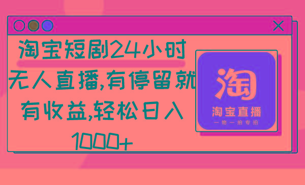 淘宝短剧24小时无人直播,有停留就有收益,轻松日入1000+-吾爱云课堂