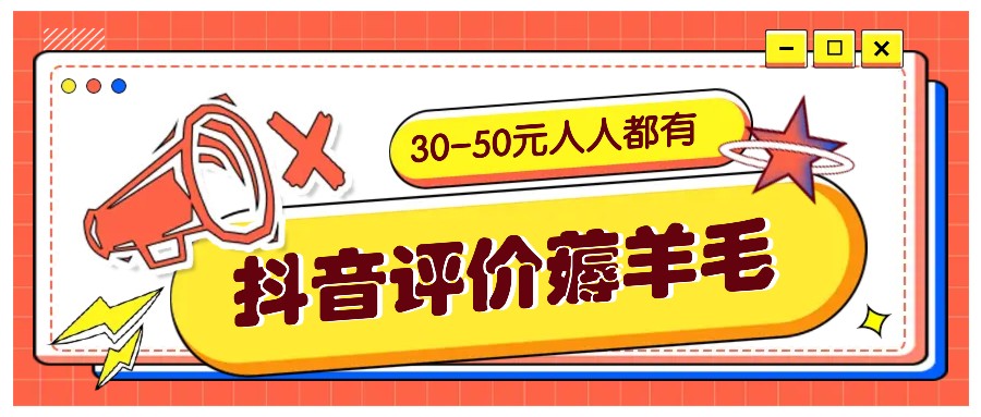 抖音评价薅羊毛,30-50元,邀请一个20元,人人都有!【附入口】-吾爱云课堂