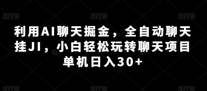 利用AI聊天掘金,全自动聊天挂JI,小白轻松玩转聊天项目 单机日入30+【揭秘】-吾爱云课堂