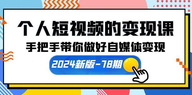 (10079期)个人短视频的变现课【2024新版-78期】手把手带你做好自媒体变现(61节课)-吾爱云课堂