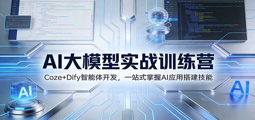 AI大模型实战训练营：Coze+Dify智能体开发，一站式掌握AI应用搭建技能-吾爱云课堂
