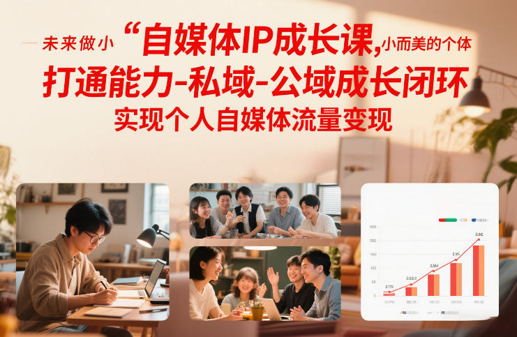 自媒体IP成长课，未来做小而美的个体，打通能力-私域-公域成长闭环，实现个人自媒体流量变现-吾爱云课堂