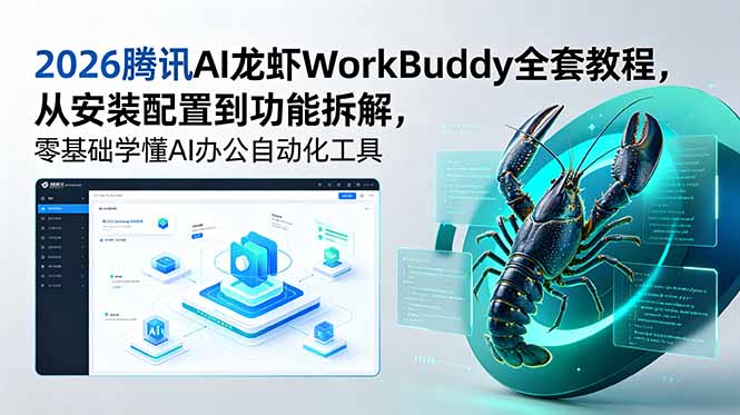 2026腾讯AI龙虾WorkBuddy全套教程，从安装配置到功能拆解，零基础学懂AI办公自动化工具-吾爱云课堂