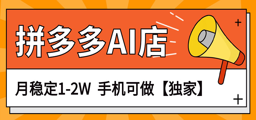 独家项目,拼多多虚拟AI店,月稳定1-2W,手机可做-吾爱云课堂