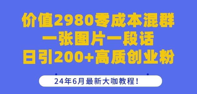 价值2980零成本混群一张图片一段话日引200+高质创业粉，24年6月最新大咖教程【揭秘】-吾爱云课堂