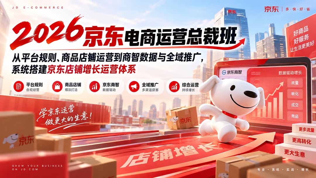 2026京东电商运营总裁班：从平台规则、商品店铺运营到商智数据与全域推广，系统搭建京东店铺增长运营体系-吾爱云课堂