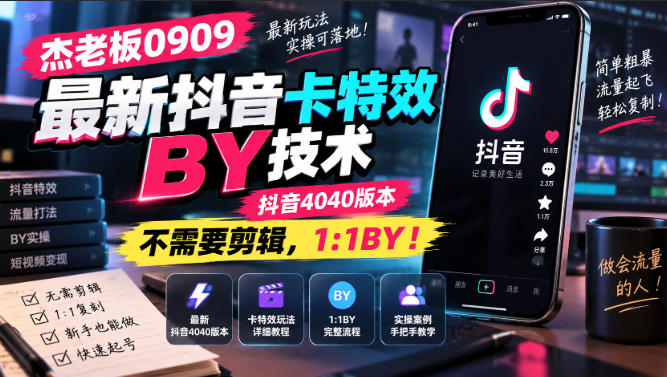 杰老板0909最新抖音卡特效搬运技术，抖音4040版本，不需要剪辑，1:1搬运！-吾爱云课堂