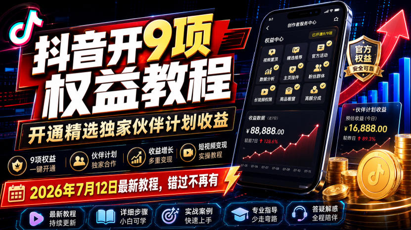 抖音开9项权益教程，开通精选独家伙伴计划收益，2026年7月12日最新教程，错过不再有-吾爱云课堂