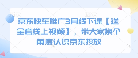 京东快车推广3月线下课【送全套线上视频】,带大家换个角度认识京东投放-吾爱云课堂