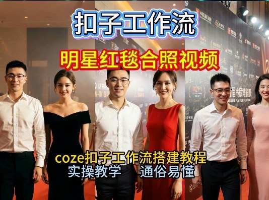 谁懂啊！和顶流明星同框走红毯？这个Coze工作流直接圆梦，2026保姆级教程杀疯B站-吾爱云课堂