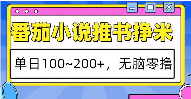 番茄小说推书赚米,单日100~200+,无脑零撸-吾爱云课堂