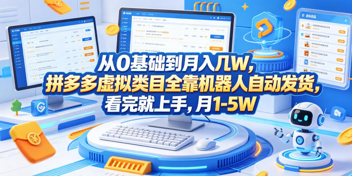 从0基础到月入几W，拼多多虚拟类目全靠机器人自动发货，看完就上手，月1-5W【揭秘】-吾爱云课堂