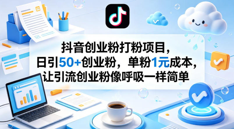 抖音创业粉打粉项目，日引50+创业粉，单粉1元成本，让引流创业粉像呼吸一样简单-吾爱云课堂