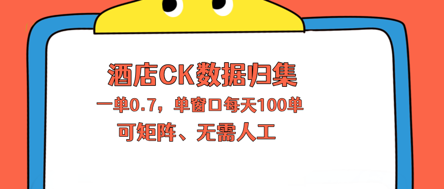 上班也能玩的酒店CK数据归集，一单0.7单窗口每天可做100单，一个人就能矩阵操作-吾爱云课堂