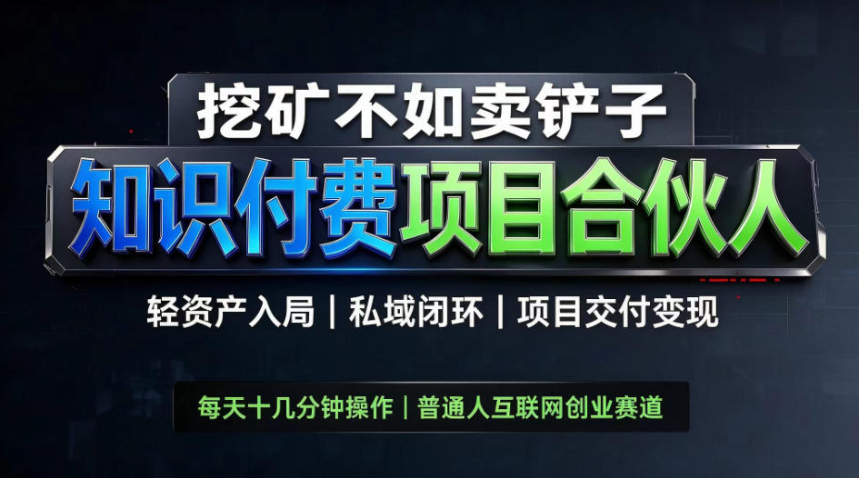 挖矿不如卖铲子，2026最新知识付费全套玩法，轻资产入局|私域闭环|项目交付变现【揭秘】-吾爱云课堂