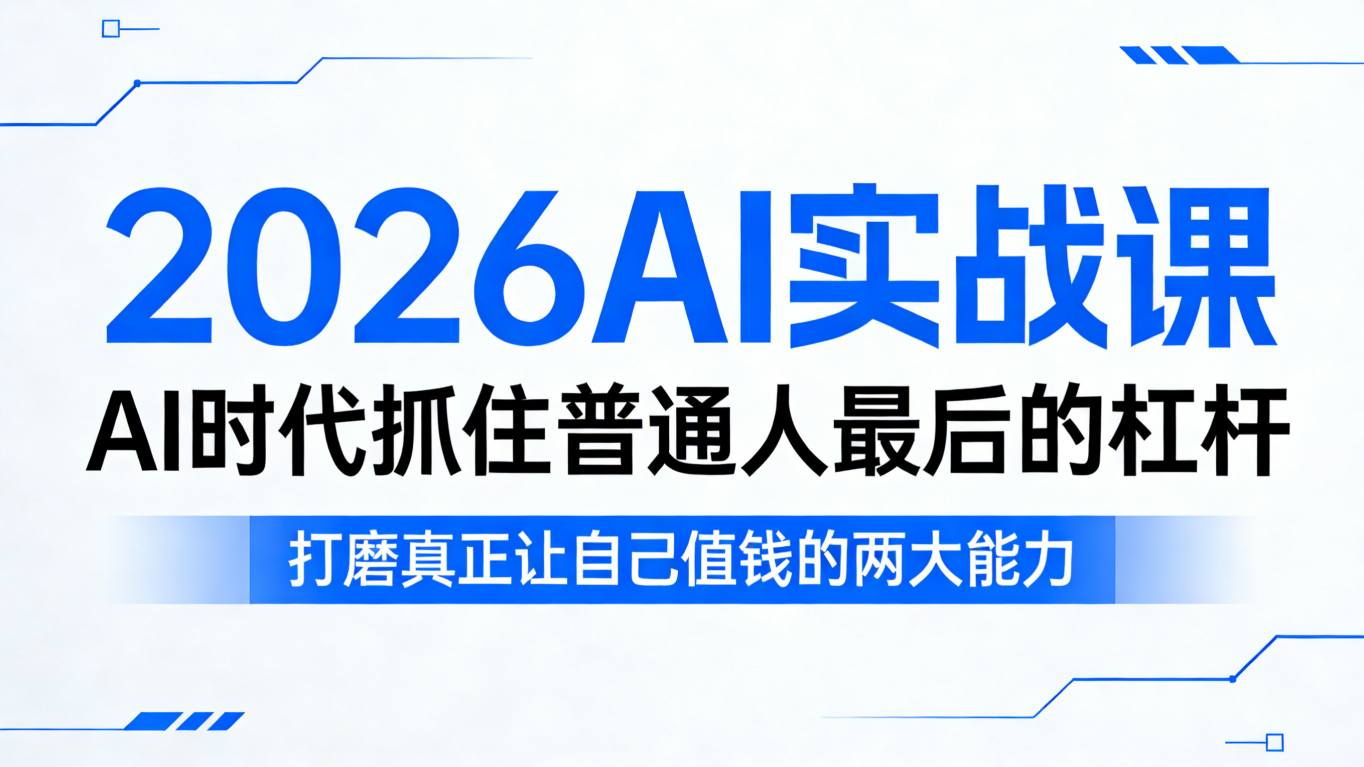 2026AI实战课，AI时代抓住普通人最后的杠杆，打磨真正让自己值钱的两大能力-吾爱云课堂