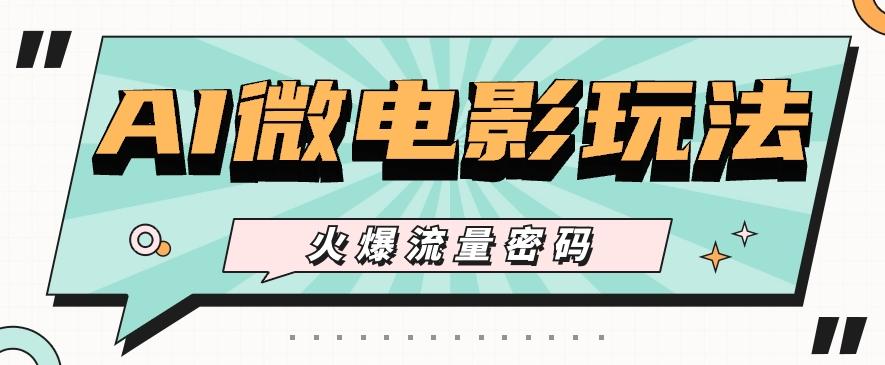 最近爆火的AI微电影玩法,零门槛新手也能制作原创作品,多种变现方式【视频+工具】-吾爱云课堂