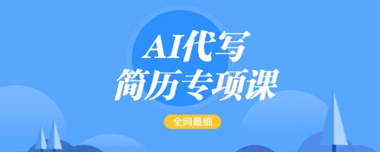 AI代写简历专项课,全网最全面的最简单的简历修改教程,一单15-50元,首月盈利5000+-吾爱云课堂