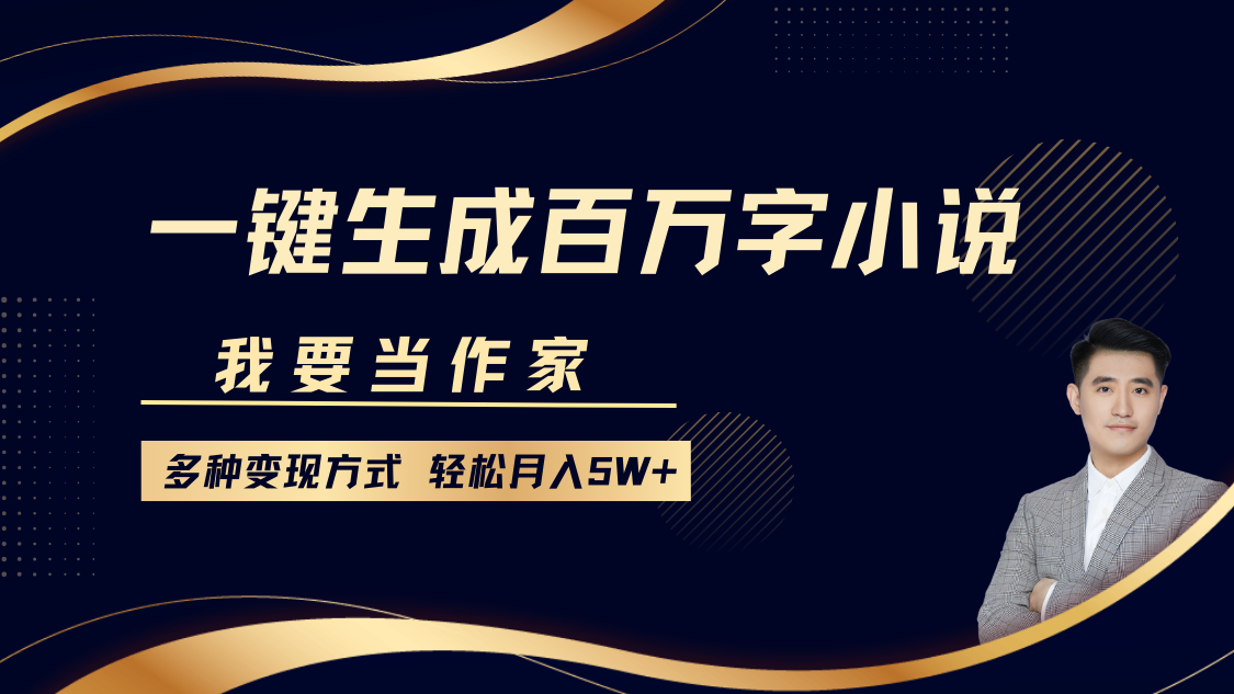 我要当作家,一键生成百万字小说,多种变现方式,轻松月入5W+-吾爱云课堂