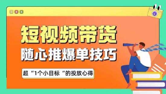随心推爆单秘诀,短视频带货-超1个小目标的投放心得-吾爱云课堂