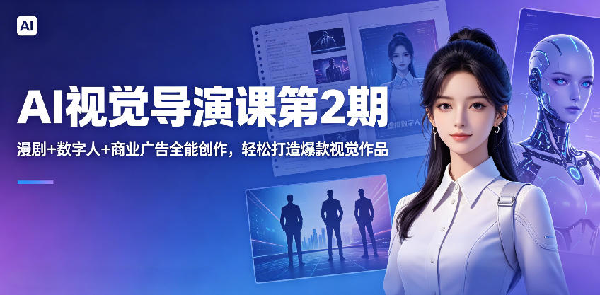 AI视觉导演课第2期，漫剧+数字人+商业广告全能创作，轻松打造爆款视觉作品-吾爱云课堂
