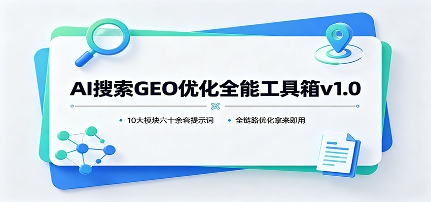 AI搜索GEO优化全能工具箱v1.0：10大模块六十余套提示词，全链路优化拿来即用-吾爱云课堂