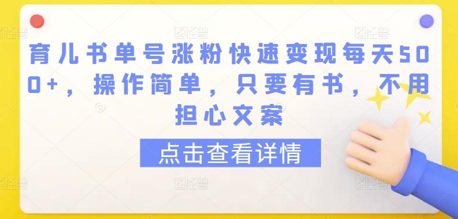 育儿书单号涨粉快速变现每天500+,操作简单,只要有书,不用担心文案【揭秘】-吾爱云课堂