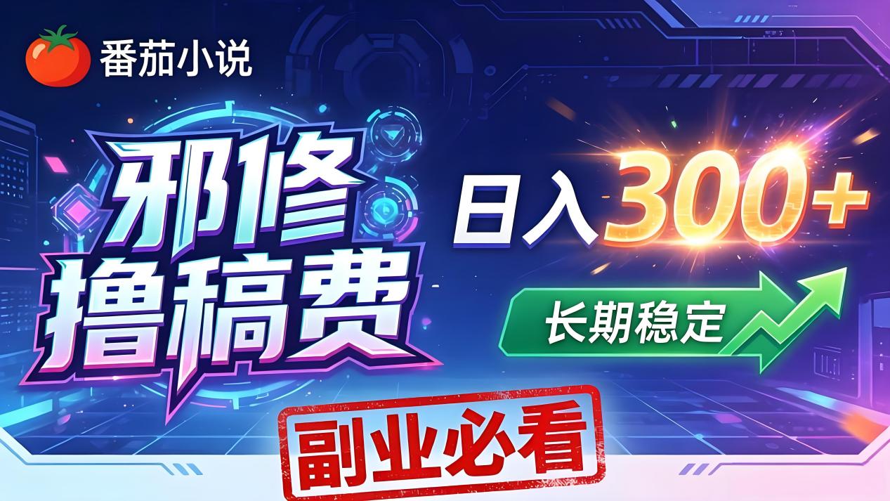番茄邪修撸稿费，日入300+，每天 20 分钟！0 门槛躺赚，小白副业首选！-吾爱云课堂