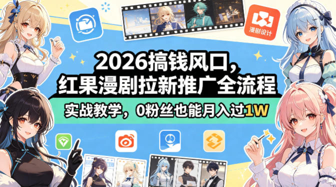2026搞钱风口，红果漫剧拉新推广全流程实战教学，0粉丝也能月入过1W(更新0819)-吾爱云课堂