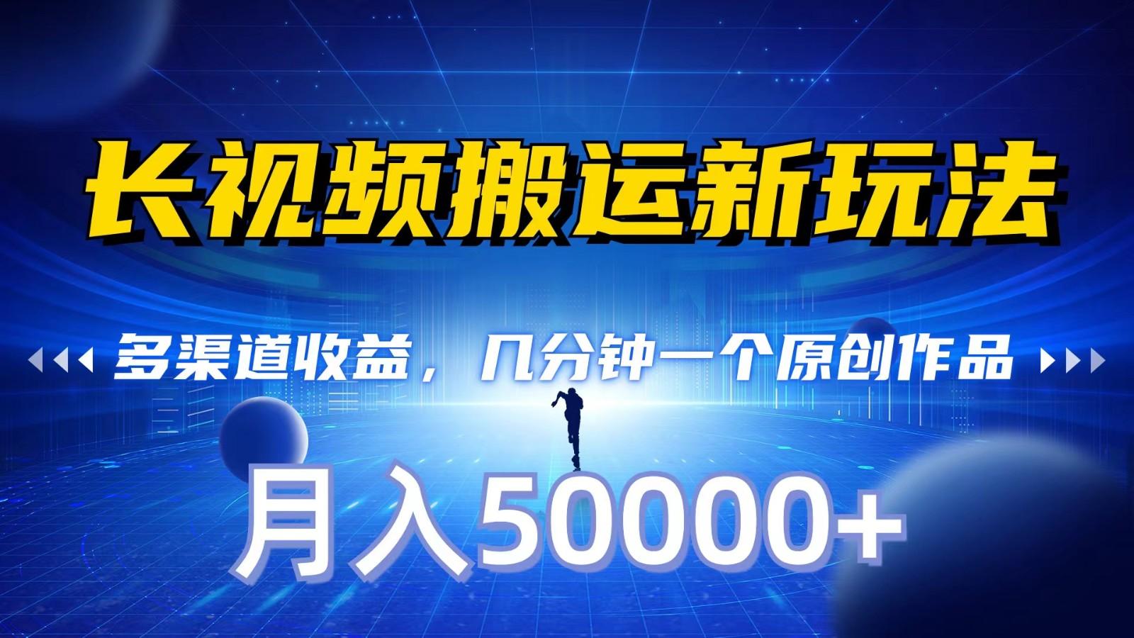 长视频搬运新玩法,多渠道收益,几分钟一个原创作品,秒过审核,月入50000+-吾爱云课堂