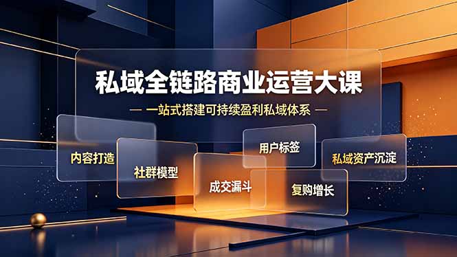 私域全链路商业运营大课，内容打造社群模型成交漏斗，一站式搭建可持续盈利私域体系-吾爱云课堂