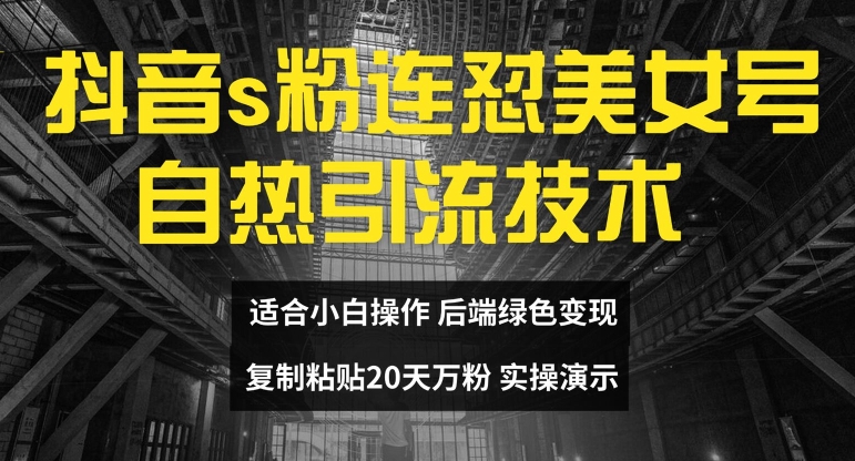 抖音s粉连怼美女号自热引流技术复制粘贴,20天万粉账号,无需实名制,矩阵操作【揭秘】-吾爱云课堂