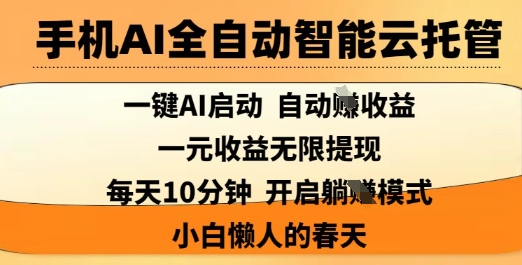 手机AI全自动智能云托管,一键AI启动,AI自动撸收益,支持1元无限体现,每天10分钟,小白懒人的春天【揭秘】-吾爱云课堂
