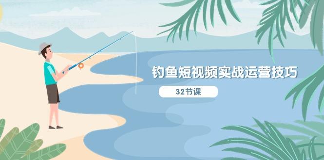 钓鱼短视频实战运营技巧,系统性讲解定位ip策划  能听懂,能落地,能实操-吾爱云课堂
