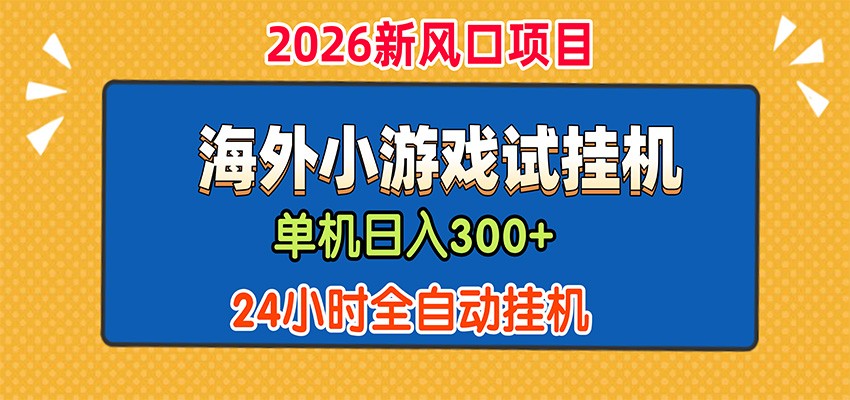 单机日产300+，海外广告小游戏试玩搬砖，24小时脚本全自动挂机-吾爱云课堂