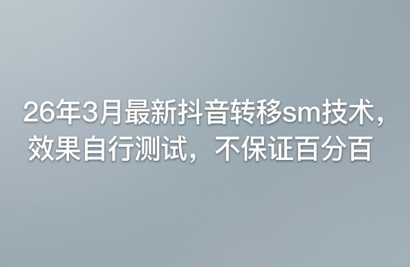 26年3月最新抖音转移sm技术，效果自行测试，不保证百分百-吾爱云课堂