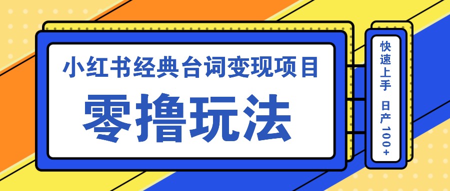 小红书经典台词变现项目,零撸玩法 快速上手 日产100+-吾爱云课堂