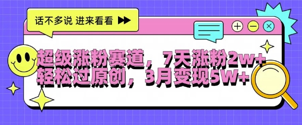 超级涨粉赛道,每天半小时,7天涨粉2W+,轻松过原创,三月变现5W+【揭秘】-吾爱云课堂