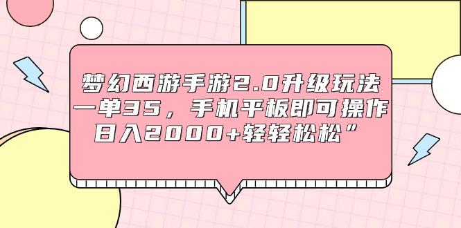(9303期)梦幻西游手游2.0升级玩法,一单35,手机平板即可操作,日入2000+轻轻松松”-吾爱云课堂