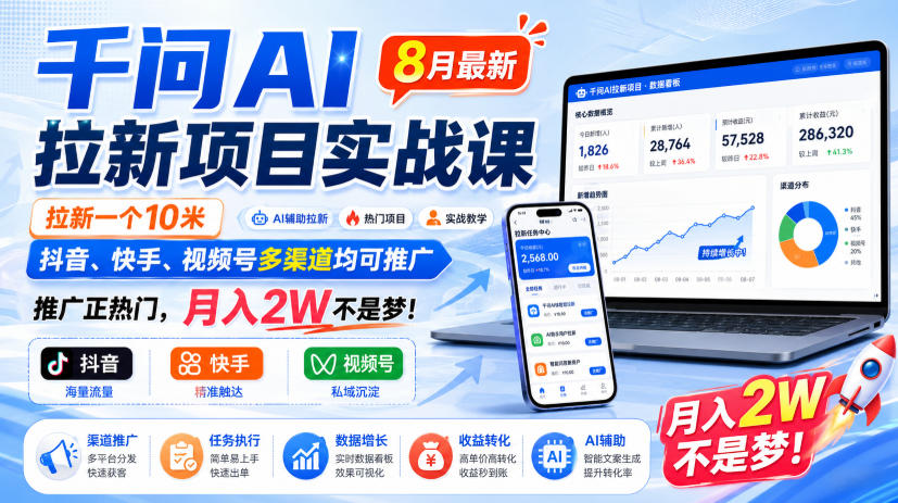 千问AI拉新项目实战课8月最新，拉新一个10米，抖音、快手、视频号多渠道均可推广，推广正热门，月入2W不是梦!-吾爱云课堂