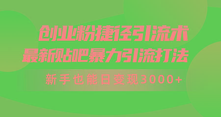 (10071期)创业粉捷径引流术,最新贴吧暴力引流打法,新手也能日变现3000+附赠全...-吾爱云课堂